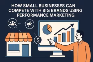 How Small Businesses Can Compete with Big Brands Using Performance Marketing How Small Businesses Can Compete with Big Brands Using Performance Marketing