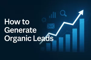 How to Generate Organic Leads in 2025 (Without Paid Ads)